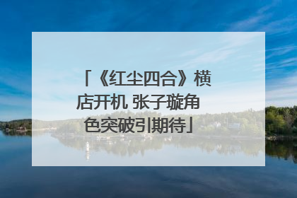 《红尘四合》横店开机 张子璇角色突破引期待