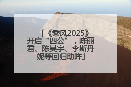 《乘风2025》开启“四公”，陈丽君、陈昊宇、李斯丹妮等回归助阵