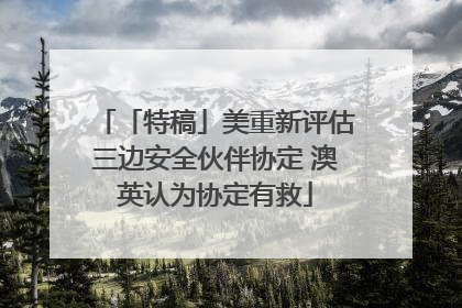 「特稿」美重新评估三边安全伙伴协定 澳英认为协定有救
