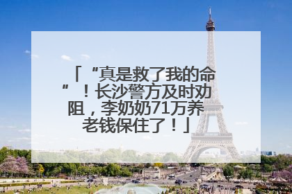 “真是救了我的命”！长沙警方及时劝阻，李奶奶71万养老钱保住了！