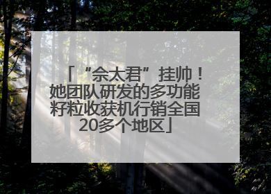 “佘太君”挂帅！她团队研发的多功能籽粒收获机行销全国20多个地区