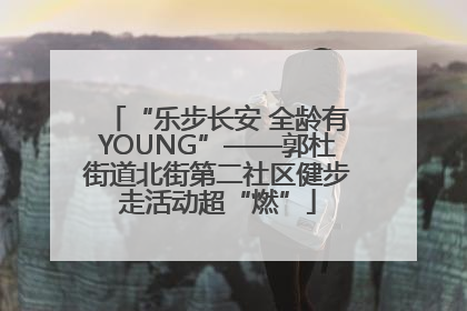“乐步长安 全龄有YOUNG”——郭杜街道北街第二社区健步走活动超“燃”