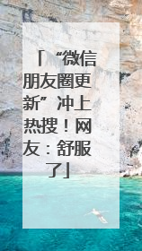 “微信朋友圈更新”冲上热搜！网友：舒服了