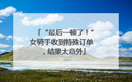 “最后一顿了！”女骑手收到特殊订单，结果太意外