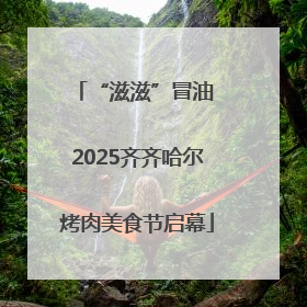 “滋滋”冒油 2025齐齐哈尔烤肉美食节启幕