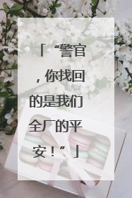 “警官，你找回的是我们全厂的平安！”
