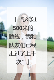 “这条1500米的路线，我和队友们已经走过了上千次”