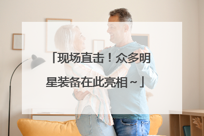 现场直击！众多明星装备在此亮相～