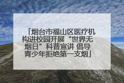 烟台市福山区医疗机构进校园开展“世界无烟日”科普宣讲 倡导青少年拒绝第一支烟