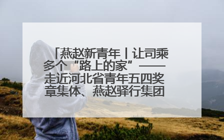 燕赵新青年丨让司乘多个“路上的家”——走近河北省青年五四奖章集体、燕赵驿行集团山海关服务区团队