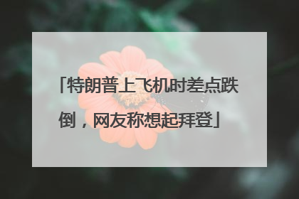 特朗普上飞机时差点跌倒，网友称想起拜登