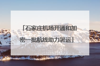 石家庄机场开通和加密一批航线助力暑运