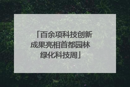 百余项科技创新成果亮相首都园林绿化科技周