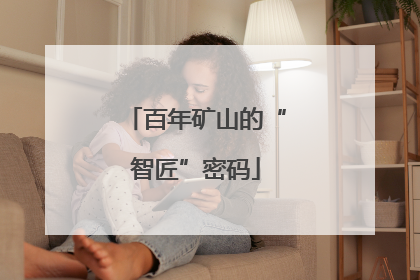 百年矿山的“智匠”密码