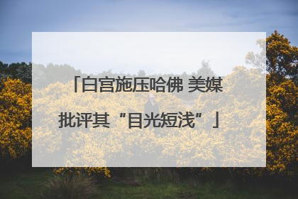 白宫施压哈佛 美媒批评其“目光短浅”