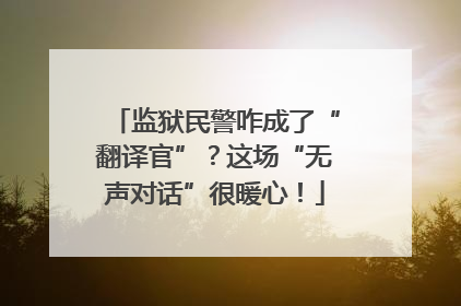 监狱民警咋成了“翻译官”？这场“无声对话”很暖心！