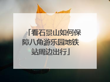 看石景山如何保障八角游乐园地铁站周边出行