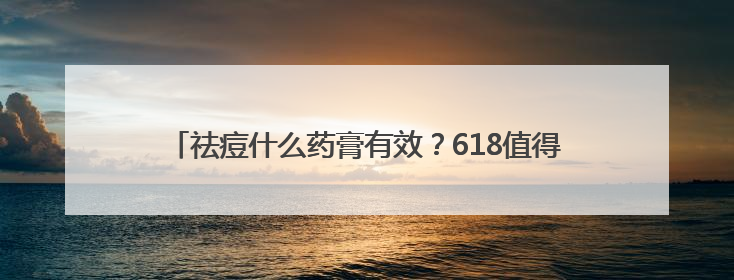 祛痘什么药膏有效？618值得入祛痘产品清单，改善痘痘肌肤