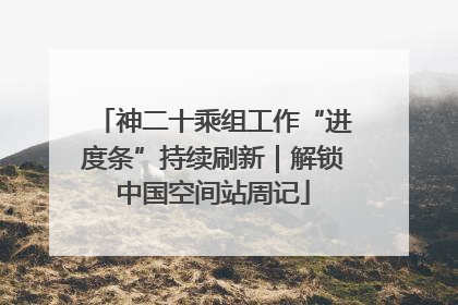 神二十乘组工作“进度条”持续刷新｜解锁中国空间站周记