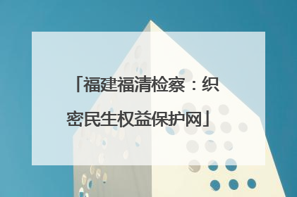 福建福清检察：织密民生权益保护网