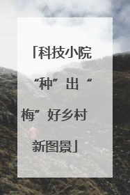 科技小院“种”出“梅”好乡村新图景