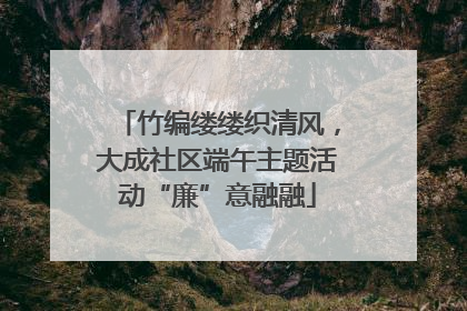 竹编缕缕织清风，大成社区端午主题活动“廉”意融融