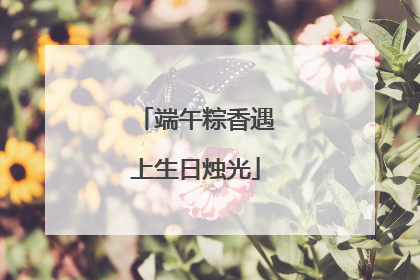 端午粽香遇上生日烛光