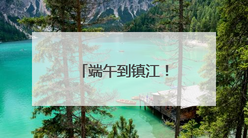 端午到镇江！国风满满玩转非遗，镇江文旅景区节目单出炉
