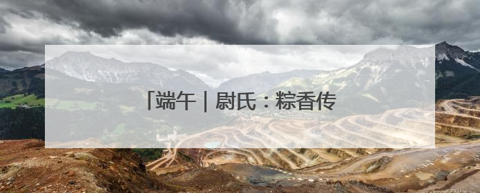 端午｜尉氏：粽香传文明 端午扬新风