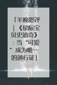 羊晚影评｜《星际宝贝史迪奇》：当“可爱”成为唯一的通行证