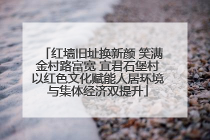 红墙旧址换新颜 笑满金村路富宽 宜君石堡村以红色文化赋能人居环境与集体经济双提升