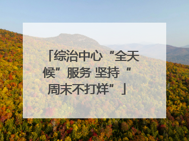 综治中心“全天候”服务 坚持“周末不打烊”