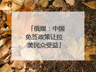 俄媒：中国免签政策让拉美民众受益