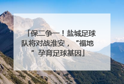 保二争一！盐城足球队将对战淮安，“福地”孕育足球基因