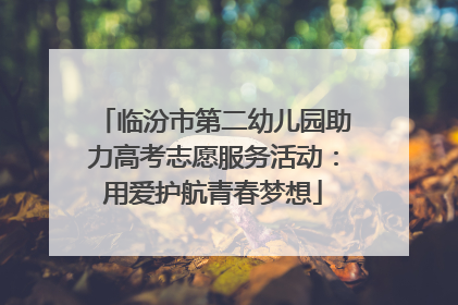 临汾市第二幼儿园助力高考志愿服务活动：用爱护航青春梦想