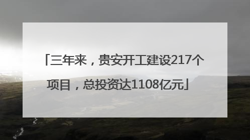 三年来，贵安开工建设217个项目，总投资达1108亿元