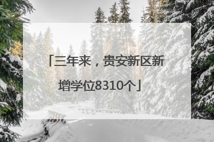 三年来，贵安新区新增学位8310个