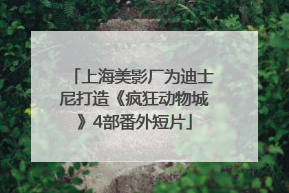 上海美影厂为迪士尼打造《疯狂动物城》4部番外短片