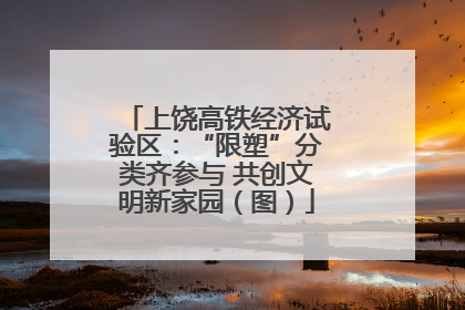 上饶高铁经济试验区：“限塑”分类齐参与 共创文明新家园（图）