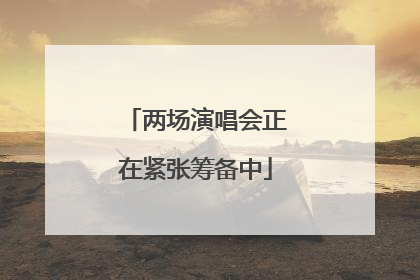 两场演唱会正在紧张筹备中