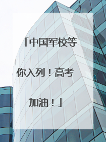 中国军校等你入列！高考加油！