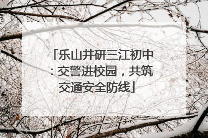 乐山井研三江初中：交警进校园，共筑交通安全防线
