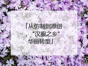 从仿制到原创，“汉服之乡”华丽转型