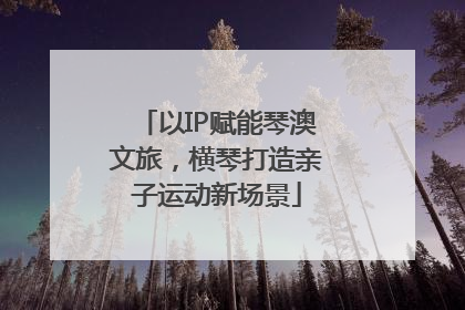 以IP赋能琴澳文旅，横琴打造亲子运动新场景