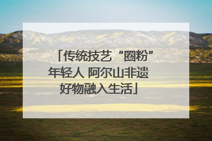 传统技艺“圈粉”年轻人 阿尔山非遗好物融入生活