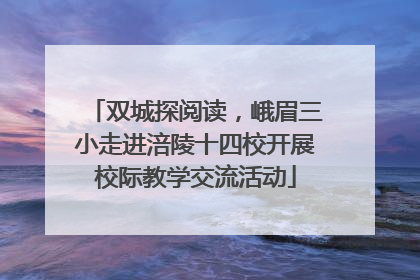 双城探阅读，峨眉三小走进涪陵十四校开展校际教学交流活动