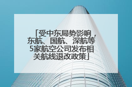 受中东局势影响，东航、国航、深航等5家航空公司发布相关航线退改政策