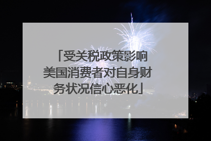 受关税政策影响 美国消费者对自身财务状况信心恶化