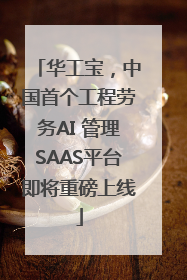 华工宝，中国首个工程劳务AI 管理SAAS平台即将重磅上线