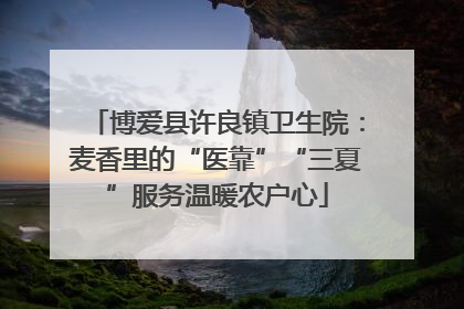 博爱县许良镇卫生院：麦香里的“医靠”“三夏”服务温暖农户心